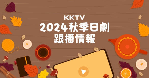 KKTV 2024 秋季日劇跟播情報